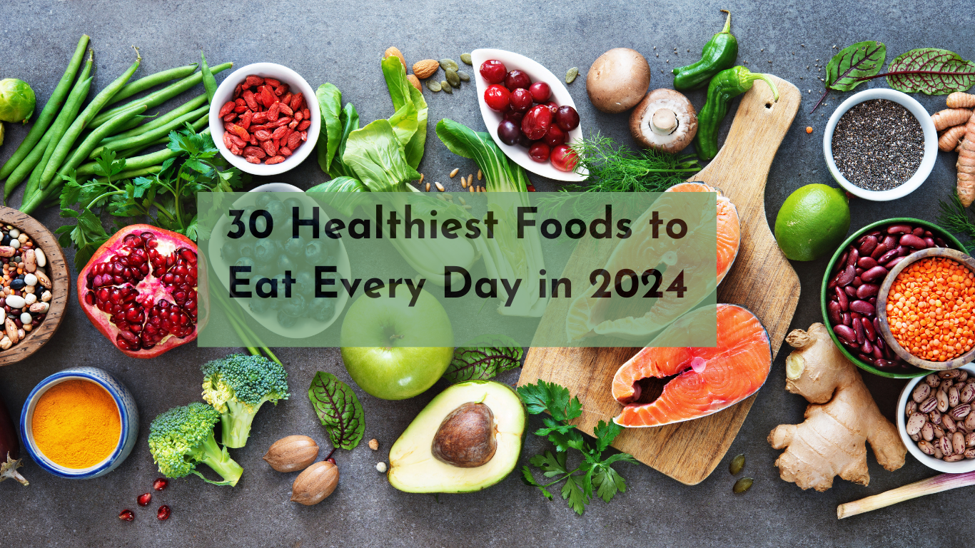 30 Healthiest Foods to Eat Every Day in 2024